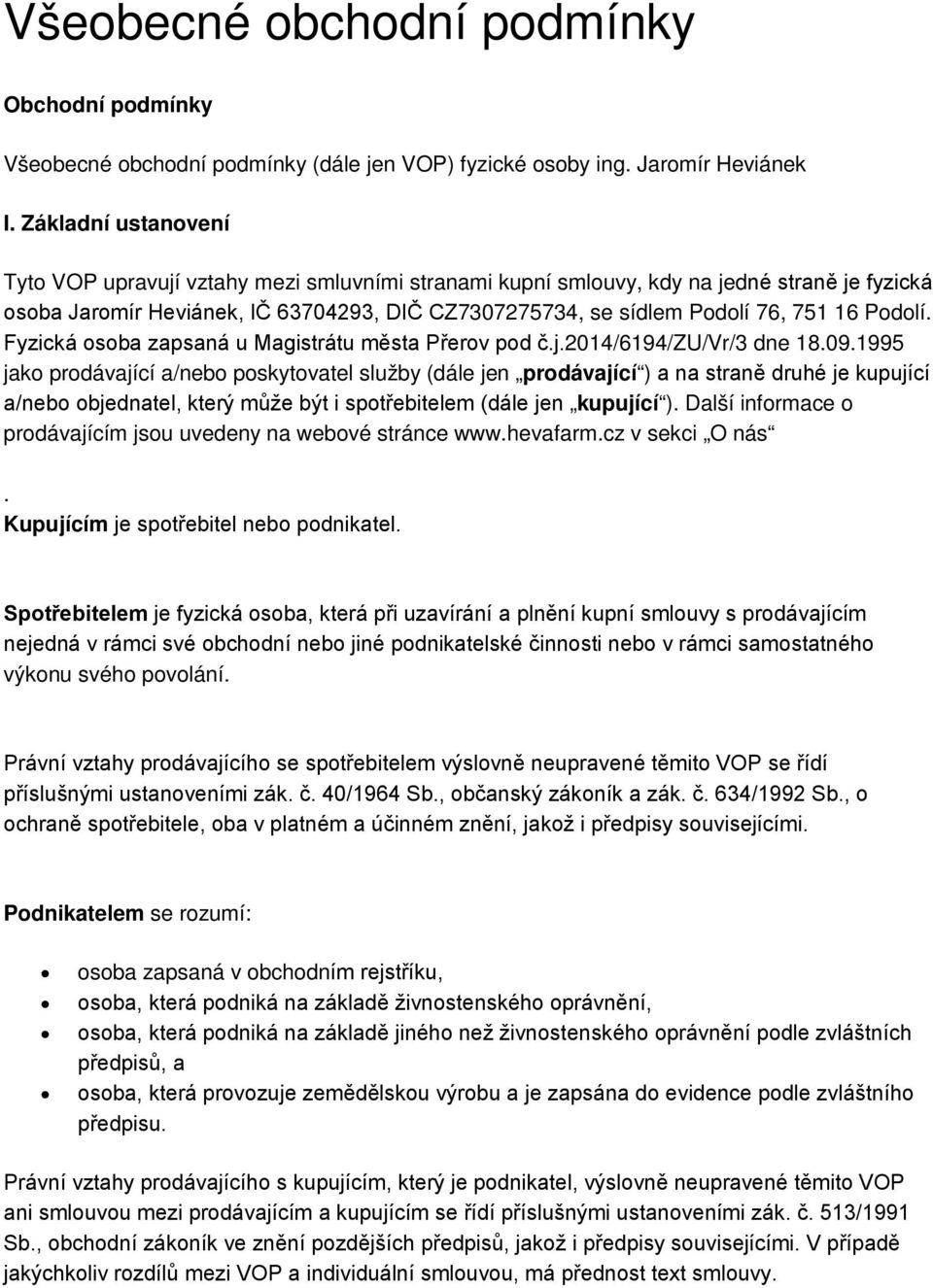 Podolí. Fyzická osoba zapsaná u Magistrátu města Přerov pod č.j.2014/6194/zu/vr/3 dne 18.09.