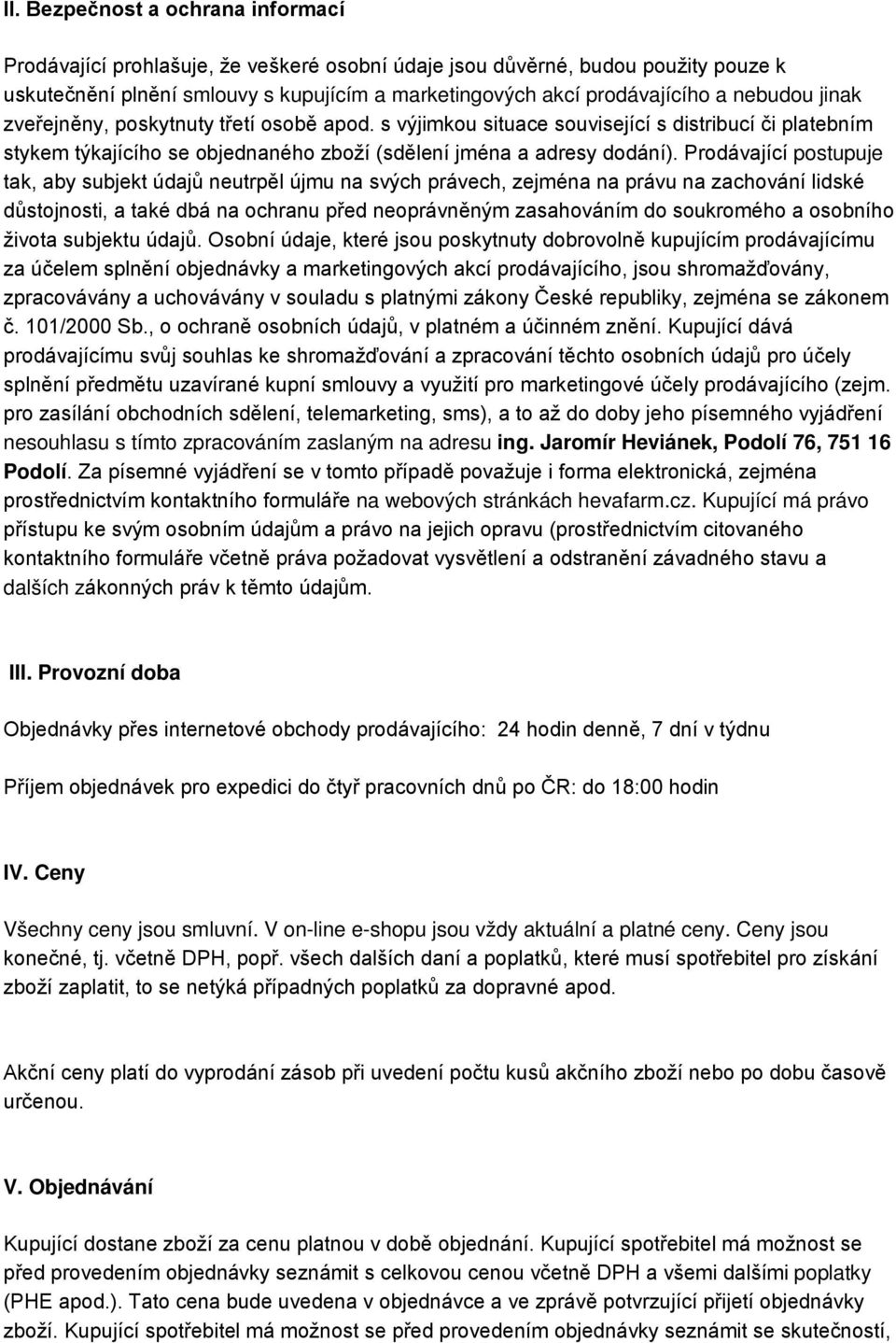 Prodávající postupuje tak, aby subjekt údajů neutrpěl újmu na svých právech, zejména na právu na zachování lidské důstojnosti, a také dbá na ochranu před neoprávněným zasahováním do soukromého a