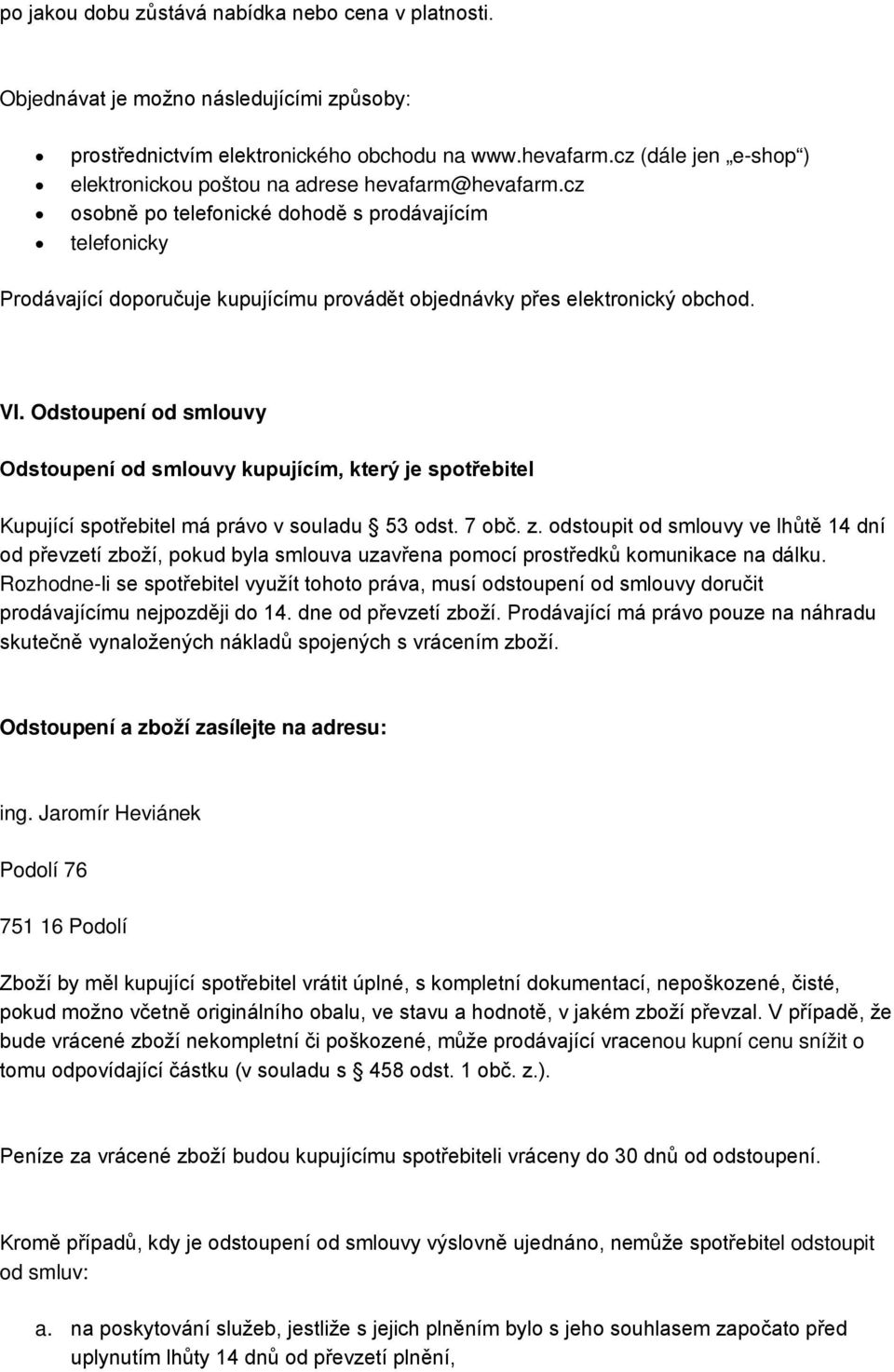 cz osobně po telefonické dohodě s prodávajícím telefonicky Prodávající doporučuje kupujícímu provádět objednávky přes elektronický obchod. VI.