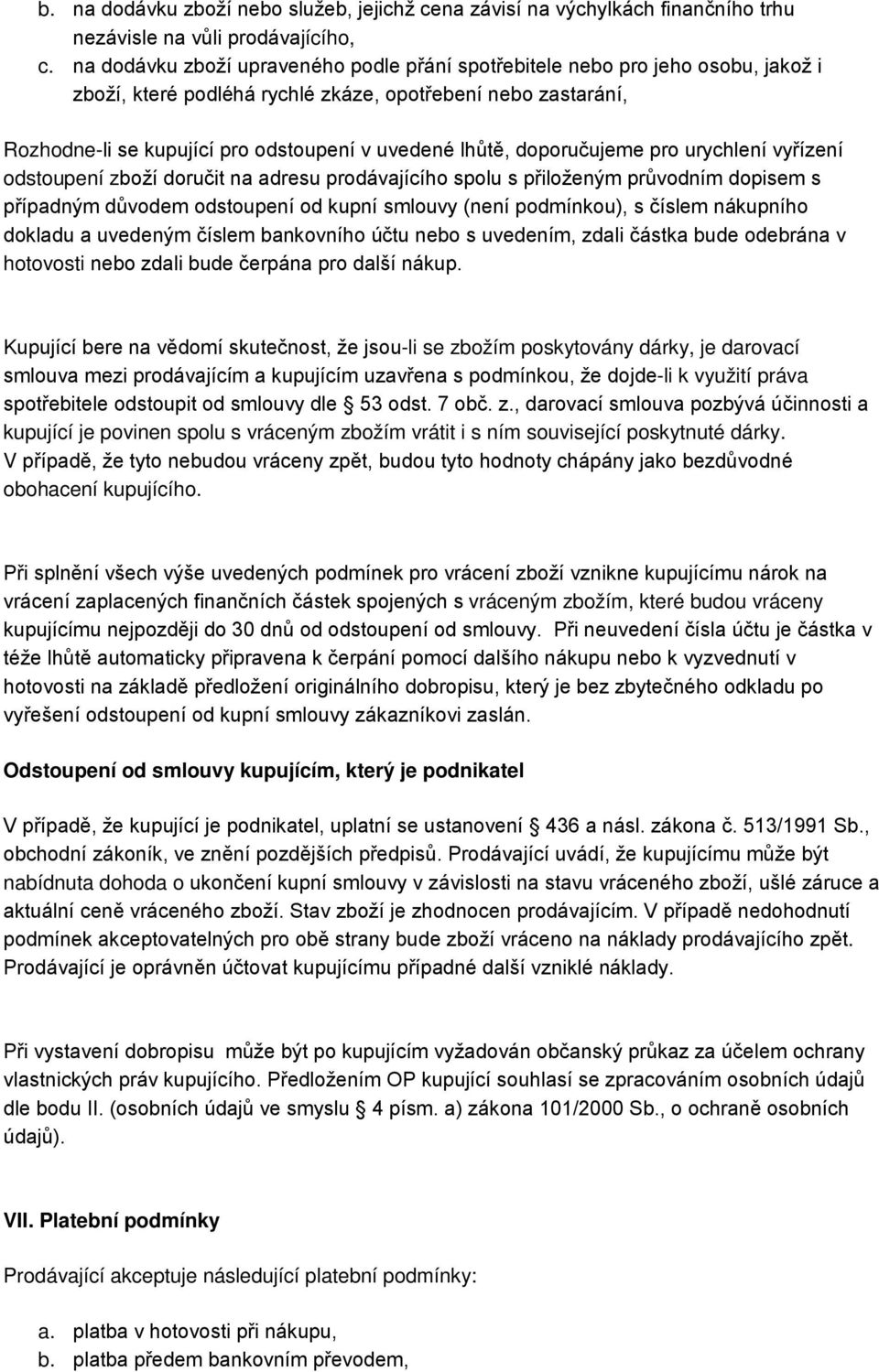 doporučujeme pro urychlení vyřízení odstoupení zboží doručit na adresu prodávajícího spolu s přiloženým průvodním dopisem s případným důvodem odstoupení od kupní smlouvy (není podmínkou), s číslem