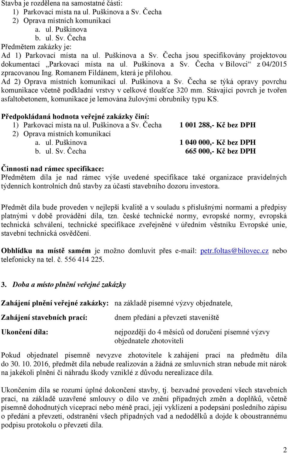 Ad 2) Oprava místních komunikací ul. Puškinova a Sv. Čecha se týká opravy povrchu komunikace včetně podkladní vrstvy v celkové tloušťce 320 mm.