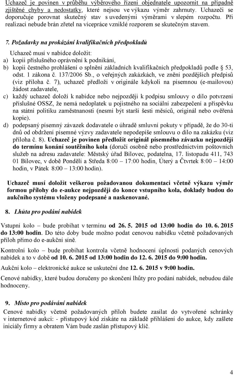 Požadavky na prokázání kvalifikačních předpokladů Uchazeč musí v nabídce doložit: a) kopii příslušného oprávnění k podnikání, b) kopii čestného prohlášení o splnění základních kvalifikačních