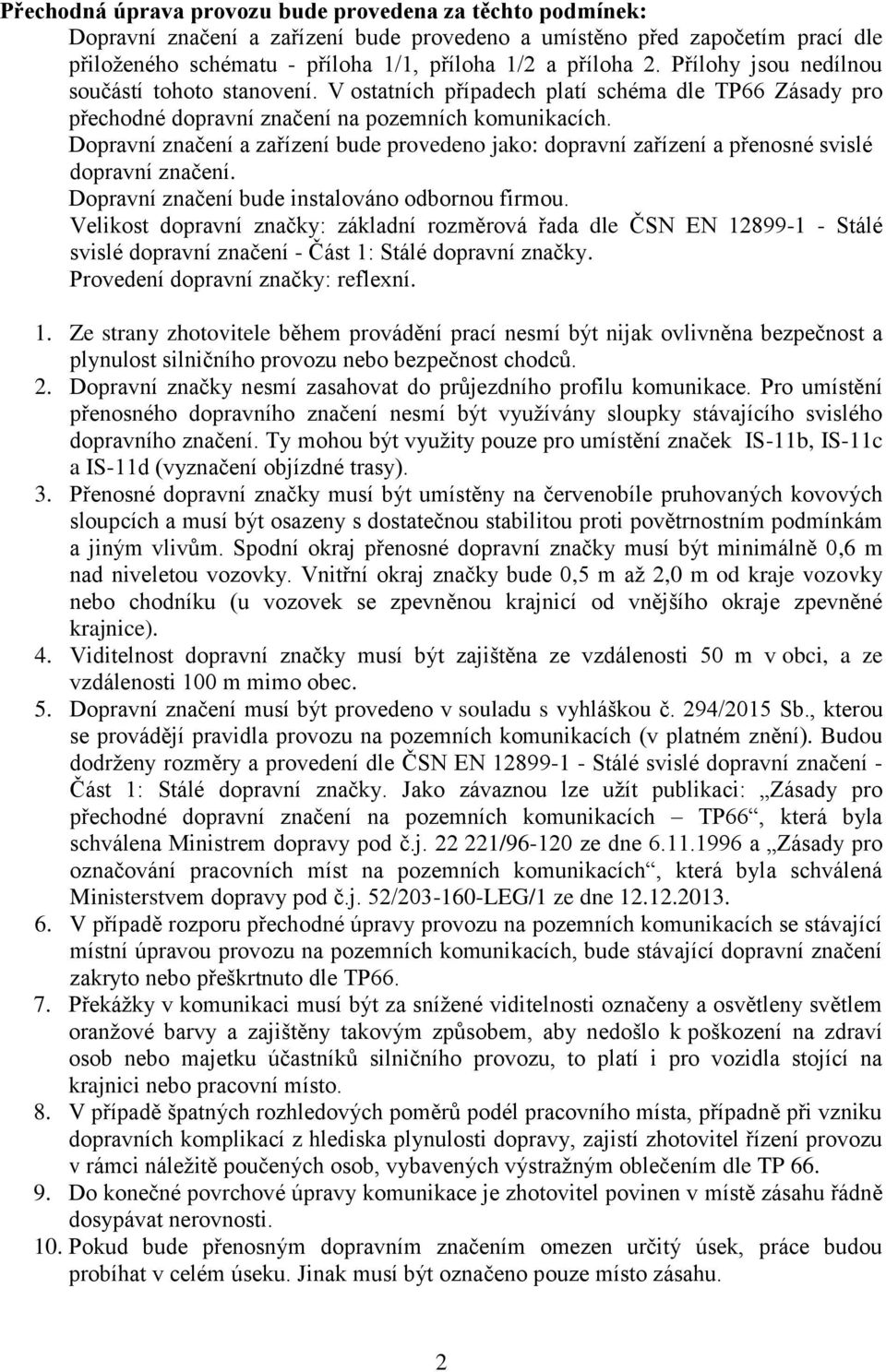 Dopravní značení a zařízení bude provedeno jako: dopravní zařízení a přenosné svislé dopravní značení. Dopravní značení bude instalováno odbornou firmou.