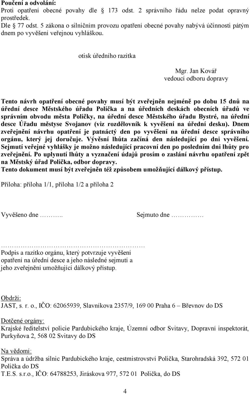 Jan Kovář vedoucí odboru dopravy Tento návrh opatření obecné povahy musí být zveřejněn nejméně po dobu 15 dnů na úřední desce Městského úřadu Polička a na úředních deskách obecních úřadů ve správním