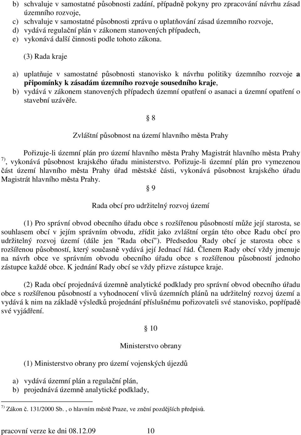 (3) Rada kraje a) uplatňuje v samostatné působnosti stanovisko k návrhu politiky územního rozvoje a připomínky k zásadám územního rozvoje sousedního kraje, b) vydává v zákonem stanovených případech