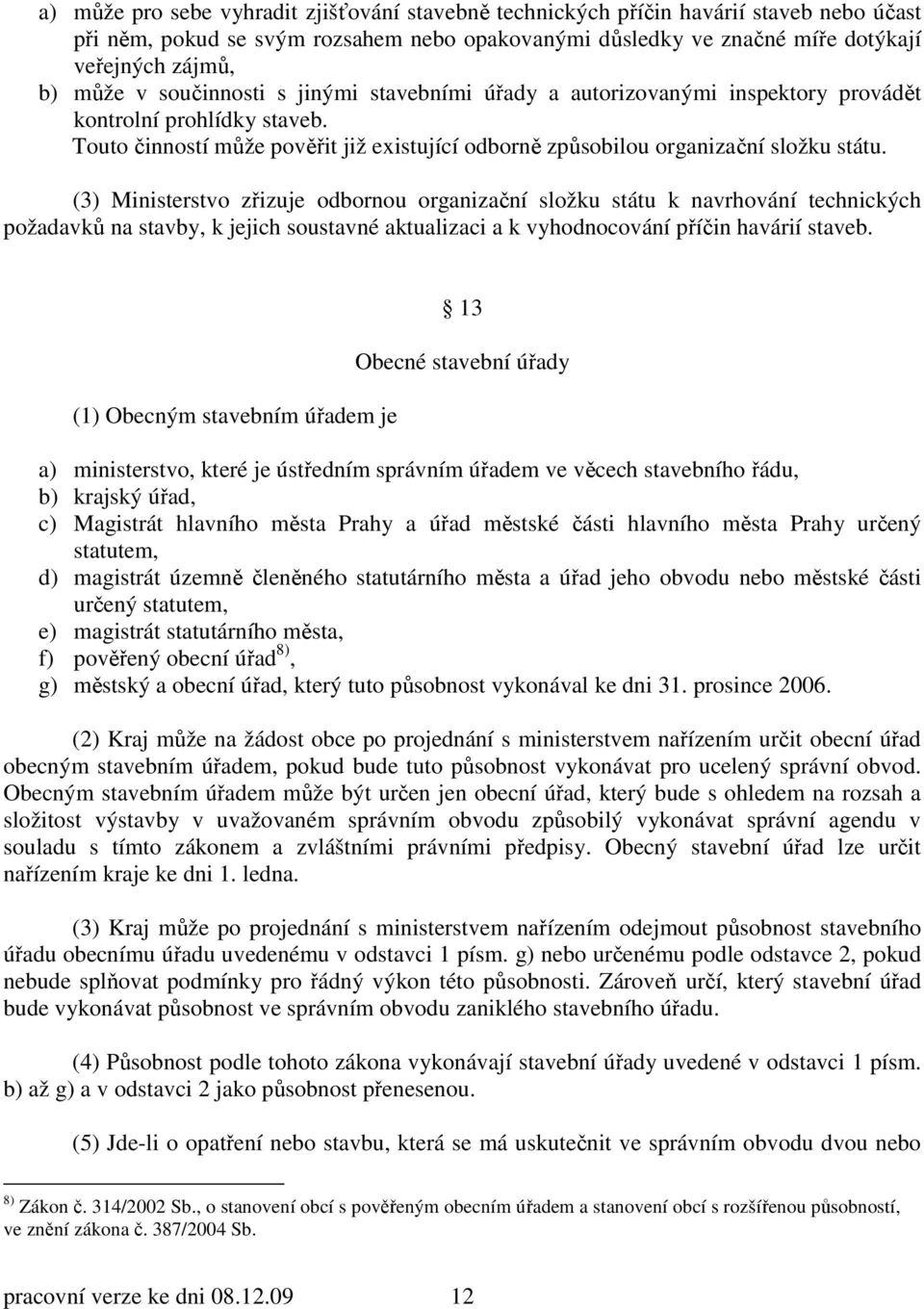 (3) Ministerstvo zřizuje odbornou organizační složku státu k navrhování technických požadavků na stavby, k jejich soustavné aktualizaci a k vyhodnocování příčin havárií staveb.