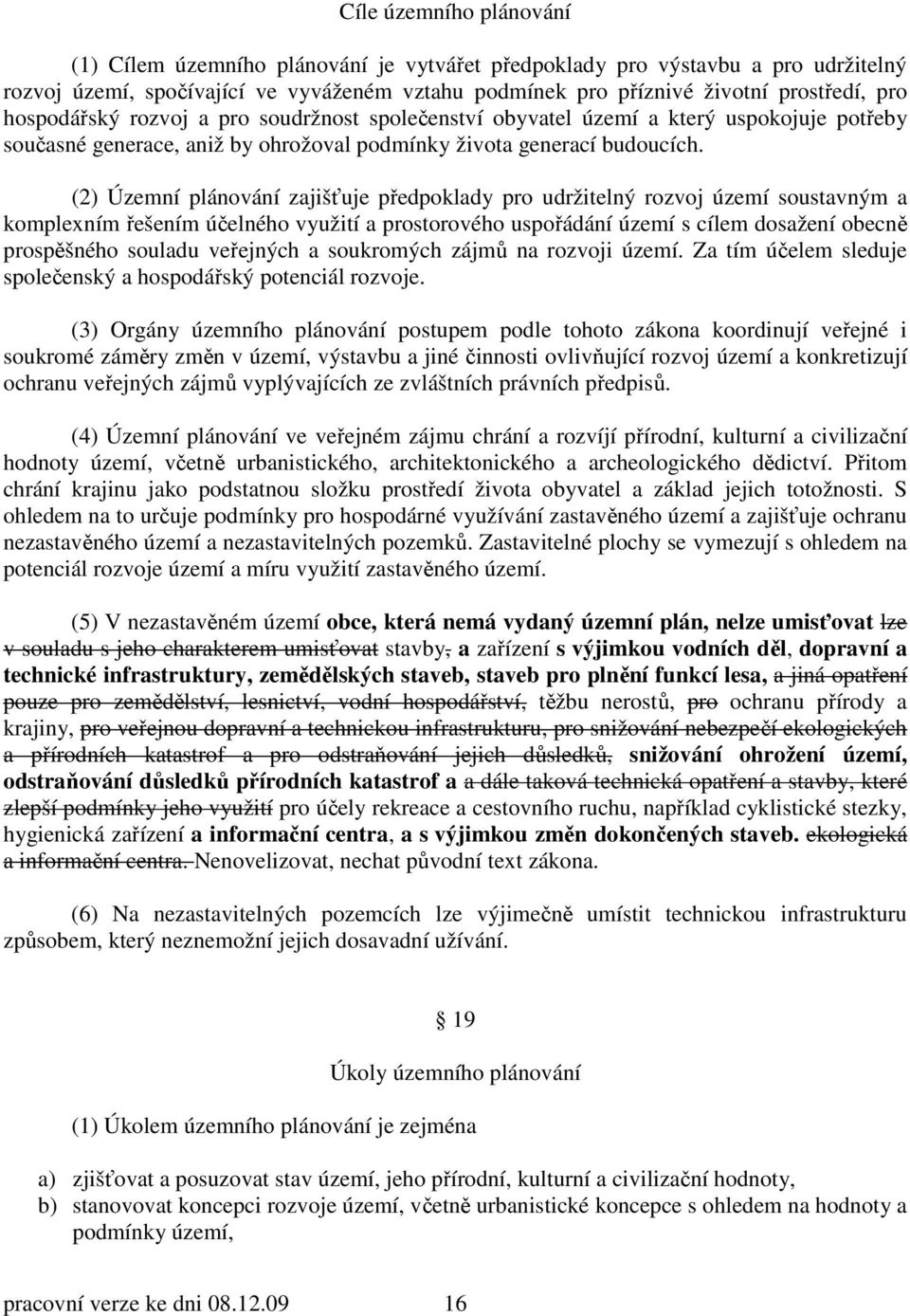 (2) Územní plánování zajišťuje předpoklady pro udržitelný rozvoj území soustavným a komplexním řešením účelného využití a prostorového uspořádání území s cílem dosažení obecně prospěšného souladu