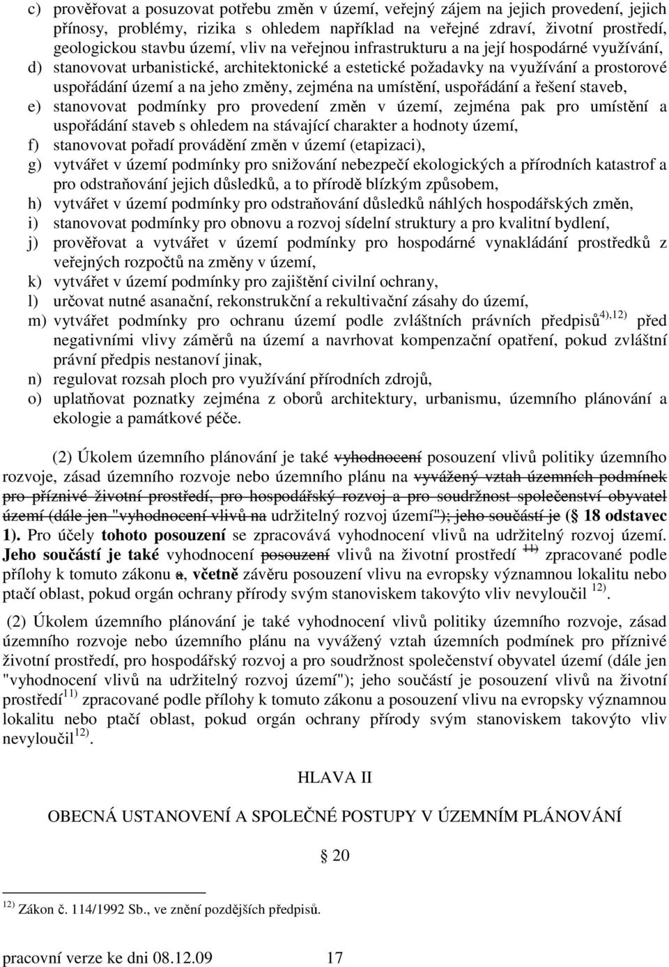 na umístění, uspořádání a řešení staveb, e) stanovovat podmínky pro provedení změn v území, zejména pak pro umístění a uspořádání staveb s ohledem na stávající charakter a hodnoty území, f)