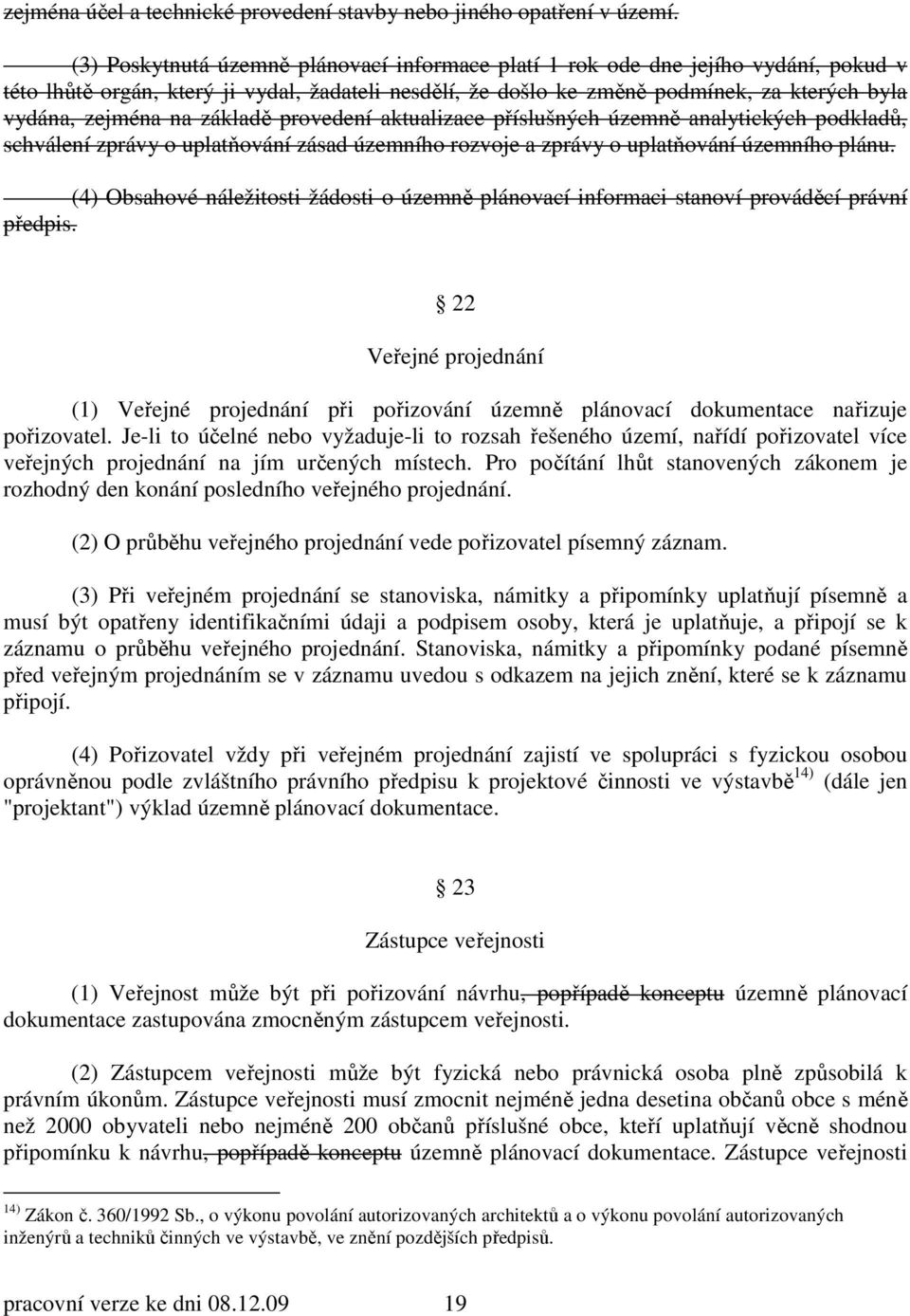 základě provedení aktualizace příslušných územně analytických podkladů, schválení zprávy o uplatňování zásad územního rozvoje a zprávy o uplatňování územního plánu.