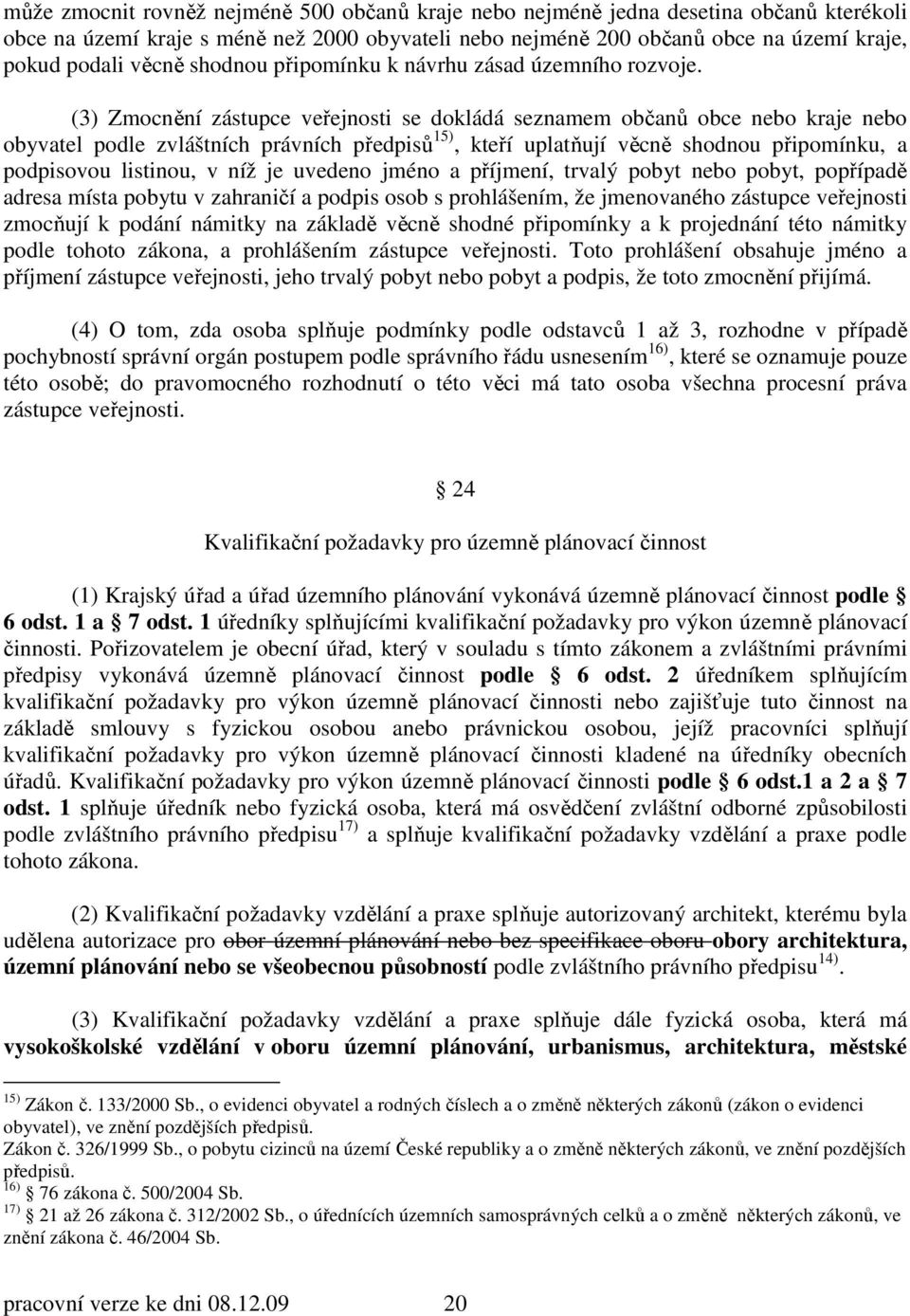 (3) Zmocnění zástupce veřejnosti se dokládá seznamem občanů obce nebo kraje nebo obyvatel podle zvláštních právních předpisů 15), kteří uplatňují věcně shodnou připomínku, a podpisovou listinou, v