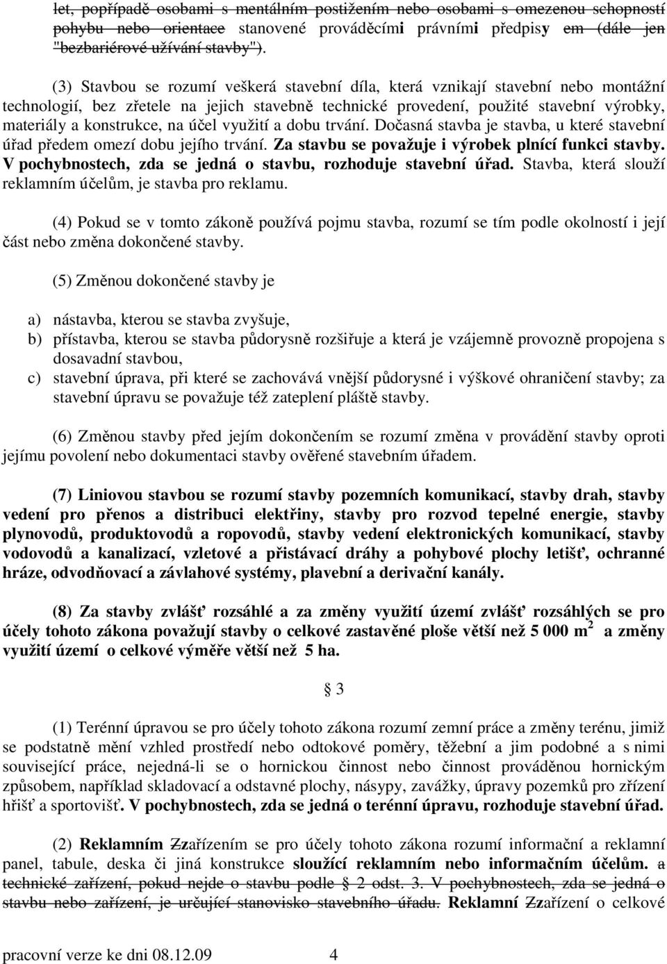 na účel využití a dobu trvání. Dočasná stavba je stavba, u které stavební úřad předem omezí dobu jejího trvání. Za stavbu se považuje i výrobek plnící funkci stavby.