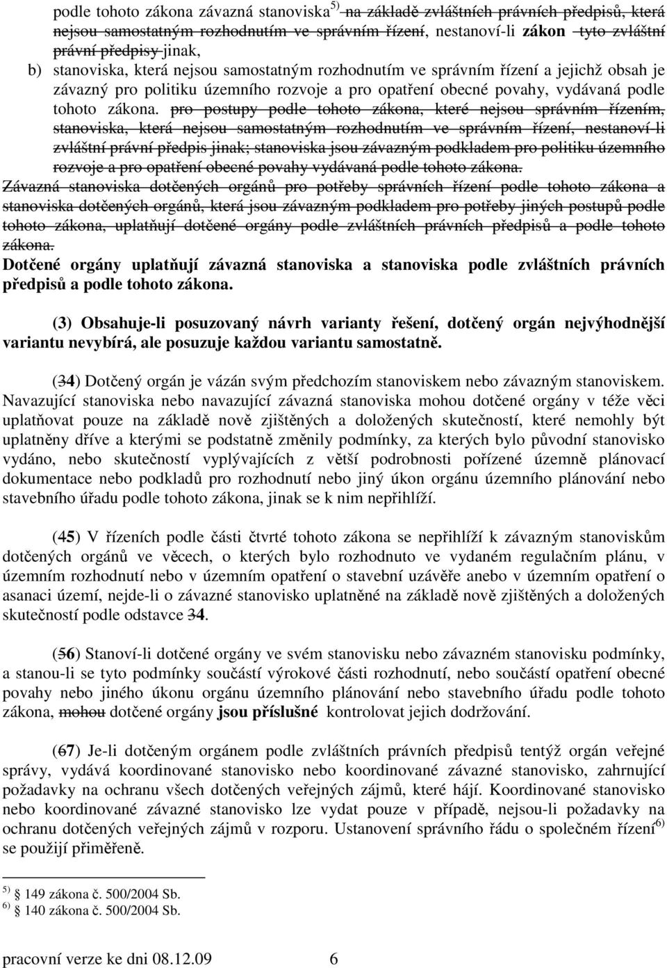 pro postupy podle tohoto zákona, které nejsou správním řízením, stanoviska, která nejsou samostatným rozhodnutím ve správním řízení, nestanoví-li zvláštní právní předpis jinak; stanoviska jsou