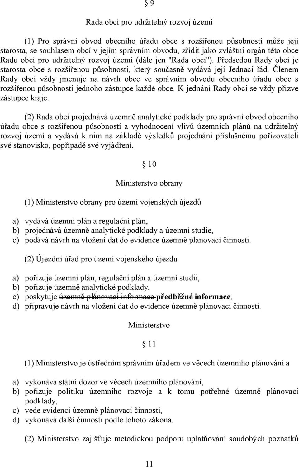 Členem Rady obcí vždy jmenuje na návrh obce ve správním obvodu obecního úřadu obce s rozšířenou působností jednoho zástupce každé obce. K jednání Rady obcí se vždy přizve zástupce kraje.