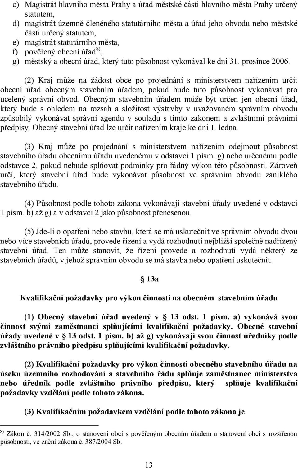 (2) Kraj může na žádost obce po projednání s ministerstvem nařízením určit obecní úřad obecným stavebním úřadem, pokud bude tuto působnost vykonávat pro ucelený správní obvod.