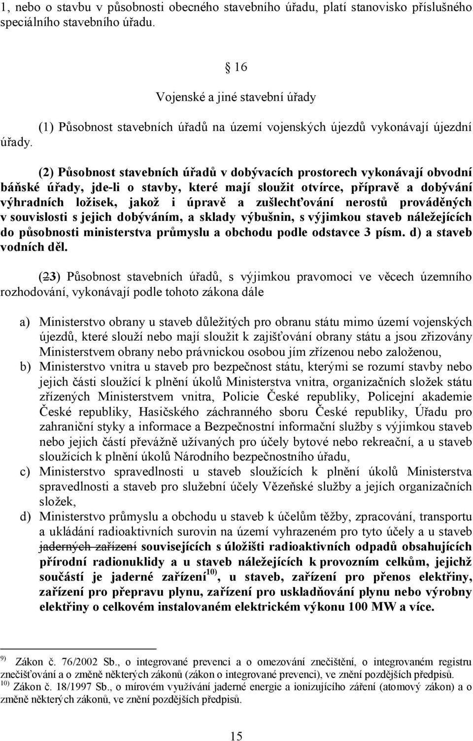 sloužit otvírce, přípravě a dobývání výhradních ložisek, jakož i úpravě a zušlechťování nerostů prováděných v souvislosti s jejich dobýváním, a sklady výbušnin, s výjimkou staveb náležejících do