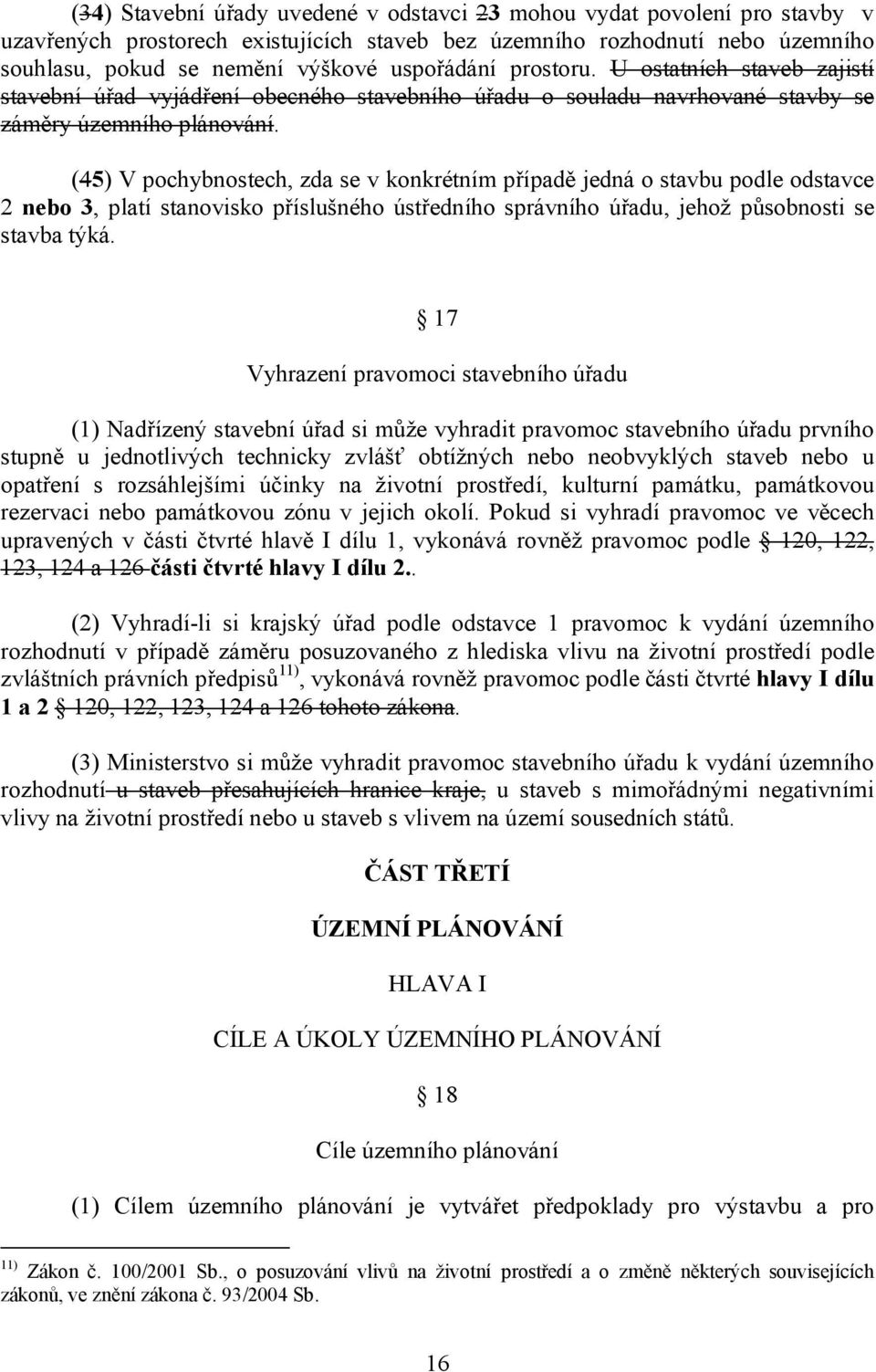 (45) V pochybnostech, zda se v konkrétním případě jedná o stavbu podle odstavce 2 nebo 3, platí stanovisko příslušného ústředního správního úřadu, jehož působnosti se stavba týká.