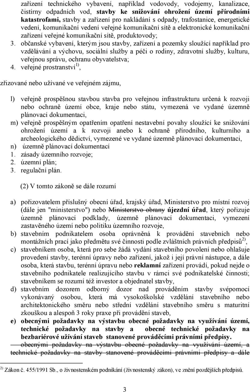 občanské vybavení, kterým jsou stavby, zařízení a pozemky sloužící například pro vzdělávání a výchovu, sociální služby a péči o rodiny, zdravotní služby, kulturu, veřejnou správu, ochranu