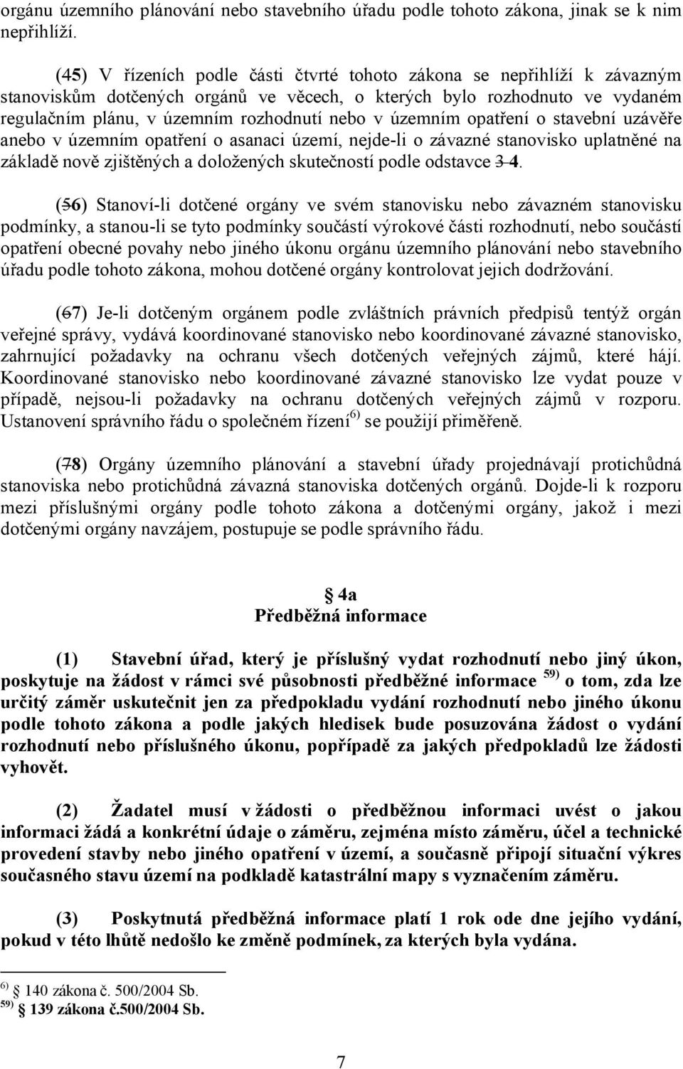 územním opatření o stavební uzávěře anebo v územním opatření o asanaci území, nejde-li o závazné stanovisko uplatněné na základě nově zjištěných a doložených skutečností podle odstavce 3 4.