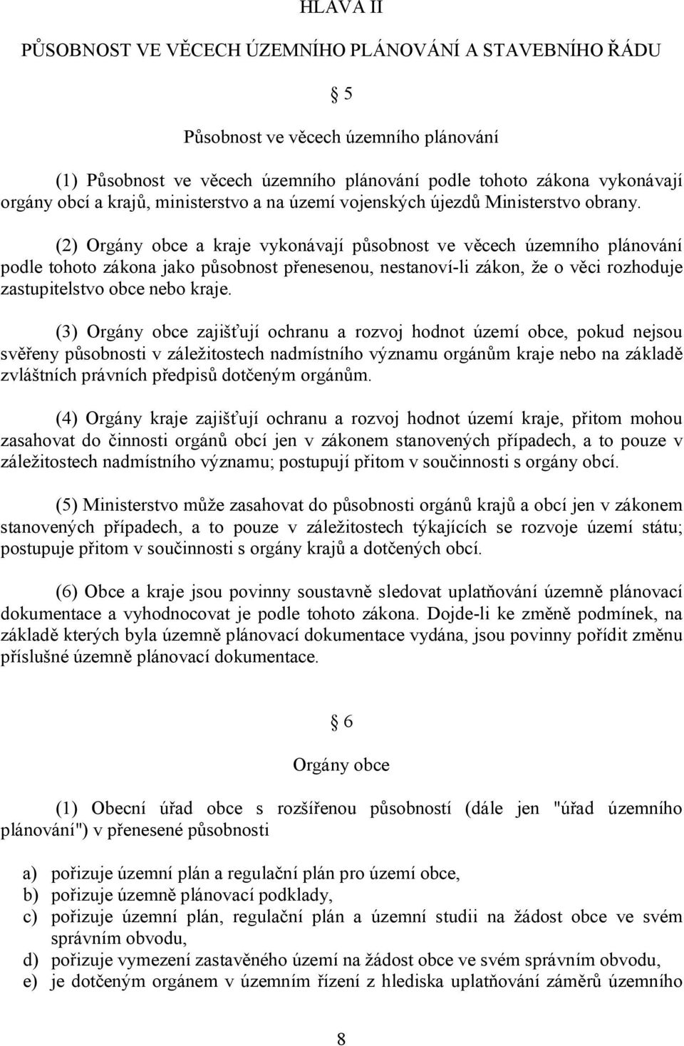 (2) Orgány obce a kraje vykonávají působnost ve věcech územního plánování podle tohoto zákona jako působnost přenesenou, nestanoví-li zákon, že o věci rozhoduje zastupitelstvo obce nebo kraje.