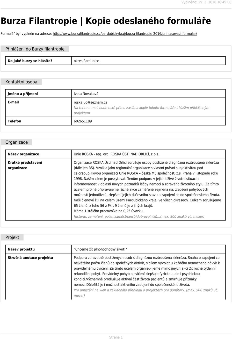 uo@seznam.cz Na tento e-mail bude také přímo zaslána kopie tohoto formuláře s Vaším přihlášeným projektem. Telefon 602651189 Organizace Název organizace Unie ROSKA - reg. org. ROSKA ÚSTÍ NAD ORLICÍ, z.