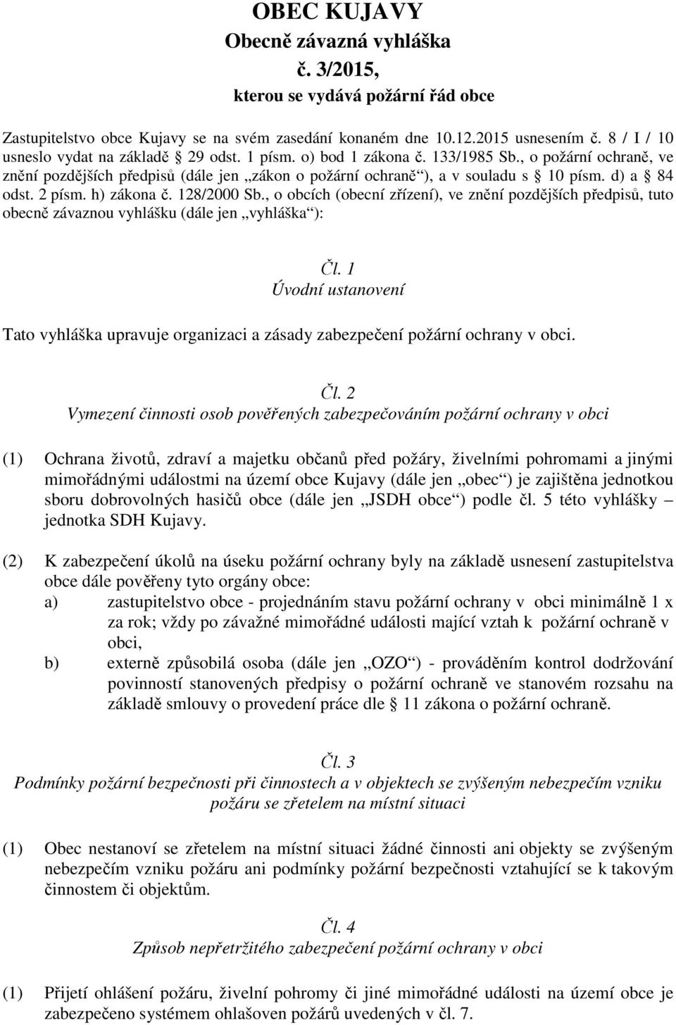 d) a 84 odst. 2 písm. h) zákona č. 128/2000 Sb., o obcích (obecní zřízení), ve znění pozdějších předpisů, tuto obecně závaznou vyhlášku (dále jen vyhláška ): Čl.