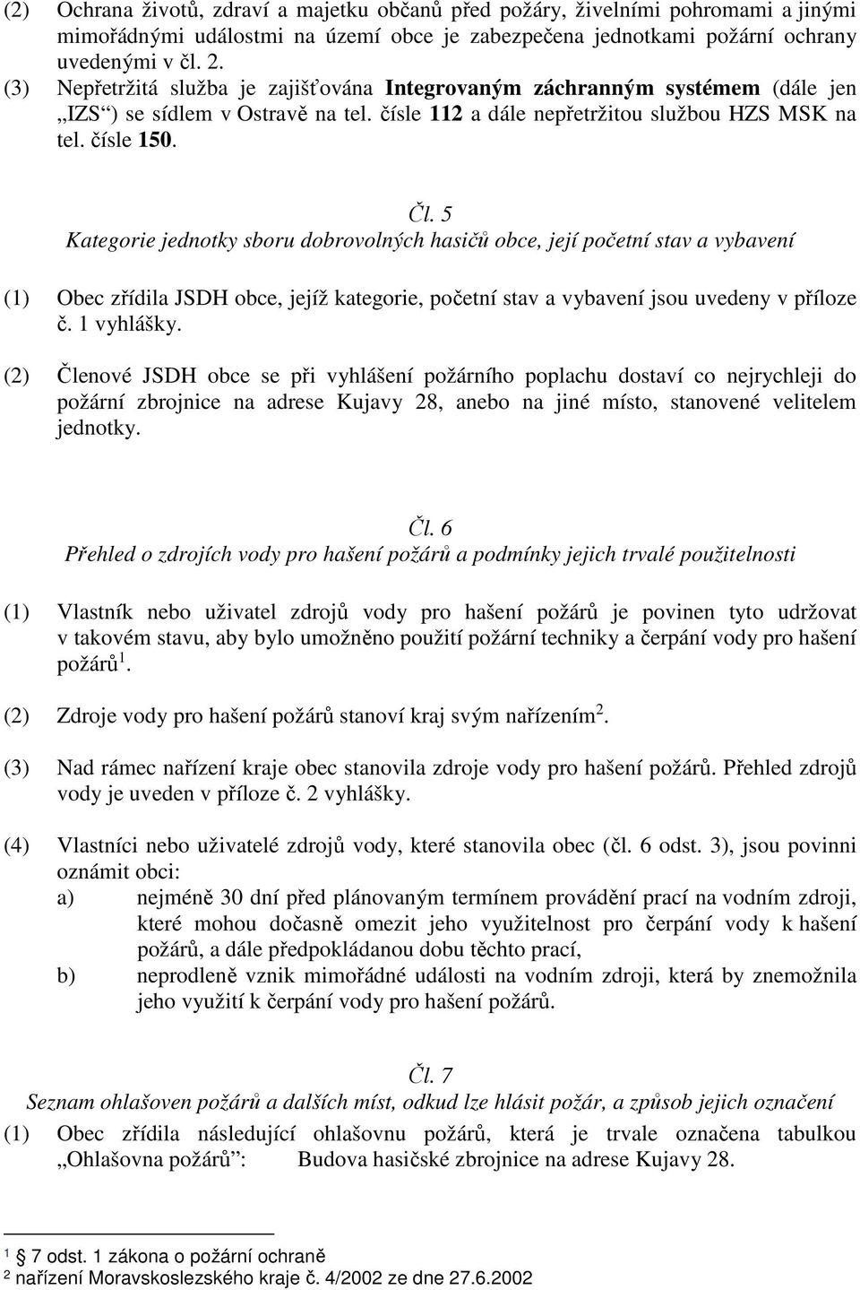 5 Kategorie jednotky sboru dobrovolných hasičů obce, její početní stav a vybavení (1) Obec zřídila JSDH obce, jejíž kategorie, početní stav a vybavení jsou uvedeny v příloze č. 1 vyhlášky.