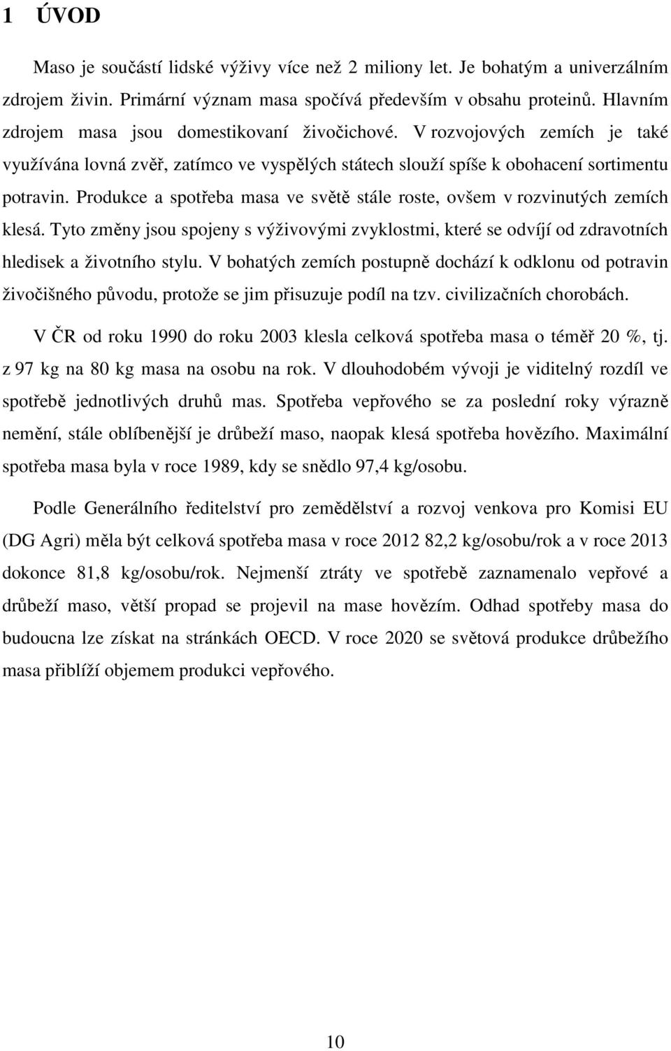 Produkce a spotřeba masa ve světě stále roste, ovšem v rozvinutých zemích klesá. Tyto změny jsou spojeny s výživovými zvyklostmi, které se odvíjí od zdravotních hledisek a životního stylu.