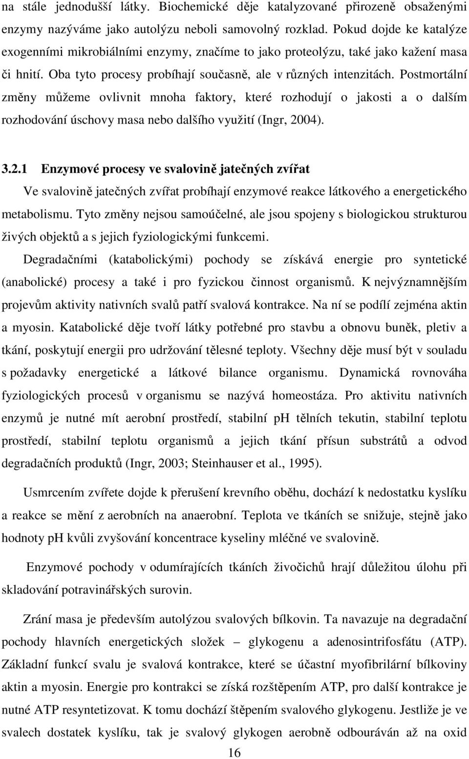 Postmortální změny můžeme ovlivnit mnoha faktory, které rozhodují o jakosti a o dalším rozhodování úschovy masa nebo dalšího využití (Ingr, 20