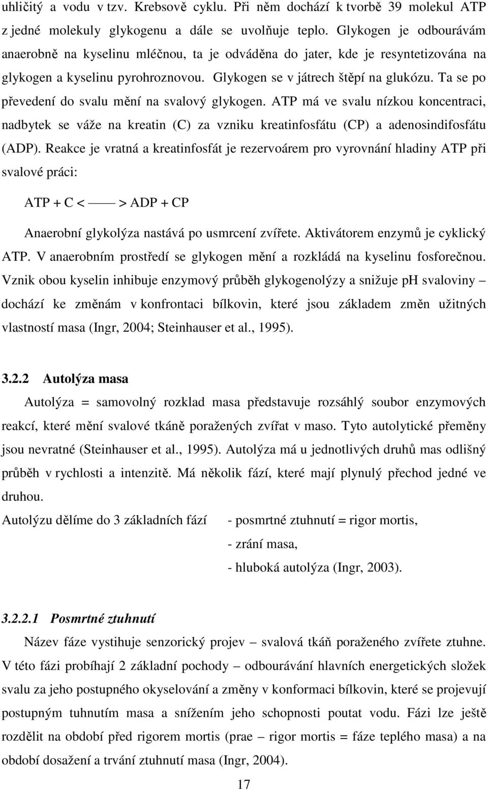 Ta se po převedení do svalu mění na svalový glykogen. ATP má ve svalu nízkou koncentraci, nadbytek se váže na kreatin (C) za vzniku kreatinfosfátu (CP) a adenosindifosfátu (ADP).