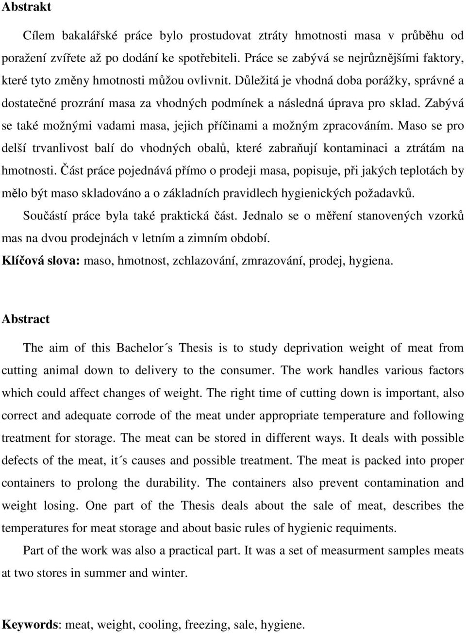 Důležitá je vhodná doba porážky, správné a dostatečné prozrání masa za vhodných podmínek a následná úprava pro sklad. Zabývá se také možnými vadami masa, jejich příčinami a možným zpracováním.