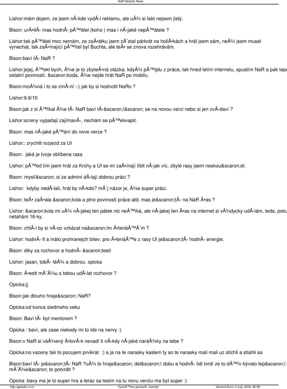 Bison:baví tä NaR? Lishor:jejej, Å ekl bych, Å¾e je to zbyteä ná otázka. kdyå¾ på ijdu z práce, tak hned letím internetu, spustím NaR a pak tepr ostatní poviností. škoda, Å¾e nejde hrát NaR po mobilu.