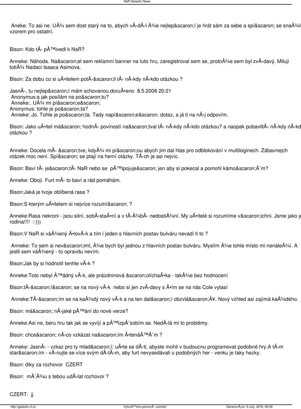 JasnÄ, tu nejlepší mám schovanou.doruä eno 8.5.2006 20:21 Anonymus:a jak posílám na poštu? Anneke:. UÅ¾ mi píšeš Anonymus: tohle je pošta? Anneke: Jo. Tohle je pošta.