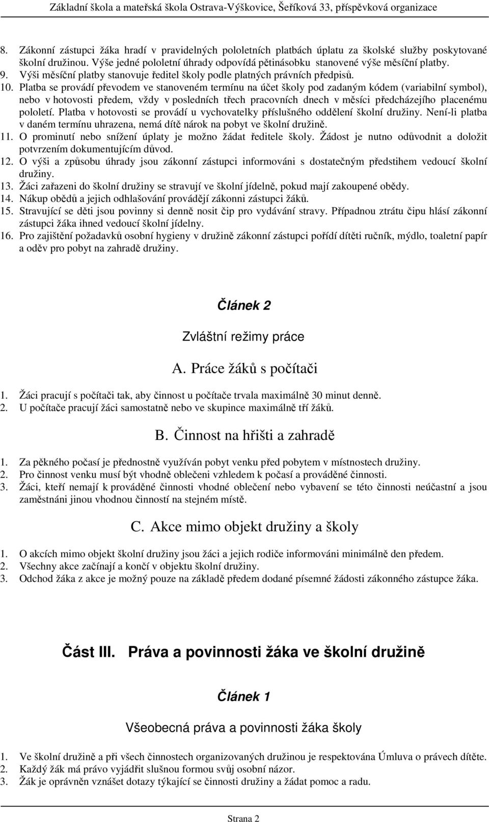 Platba se provádí převodem ve stanoveném termínu na účet školy pod zadaným kódem (variabilní symbol), nebo v hotovosti předem, vždy v posledních třech pracovních dnech v měsíci předcházejího