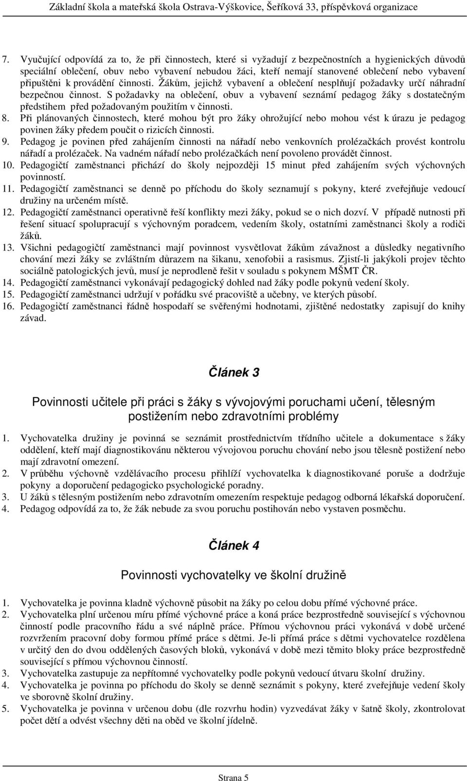 S požadavky na oblečení, obuv a vybavení seznámí pedagog žáky s dostatečným předstihem před požadovaným použitím v činnosti. 8.