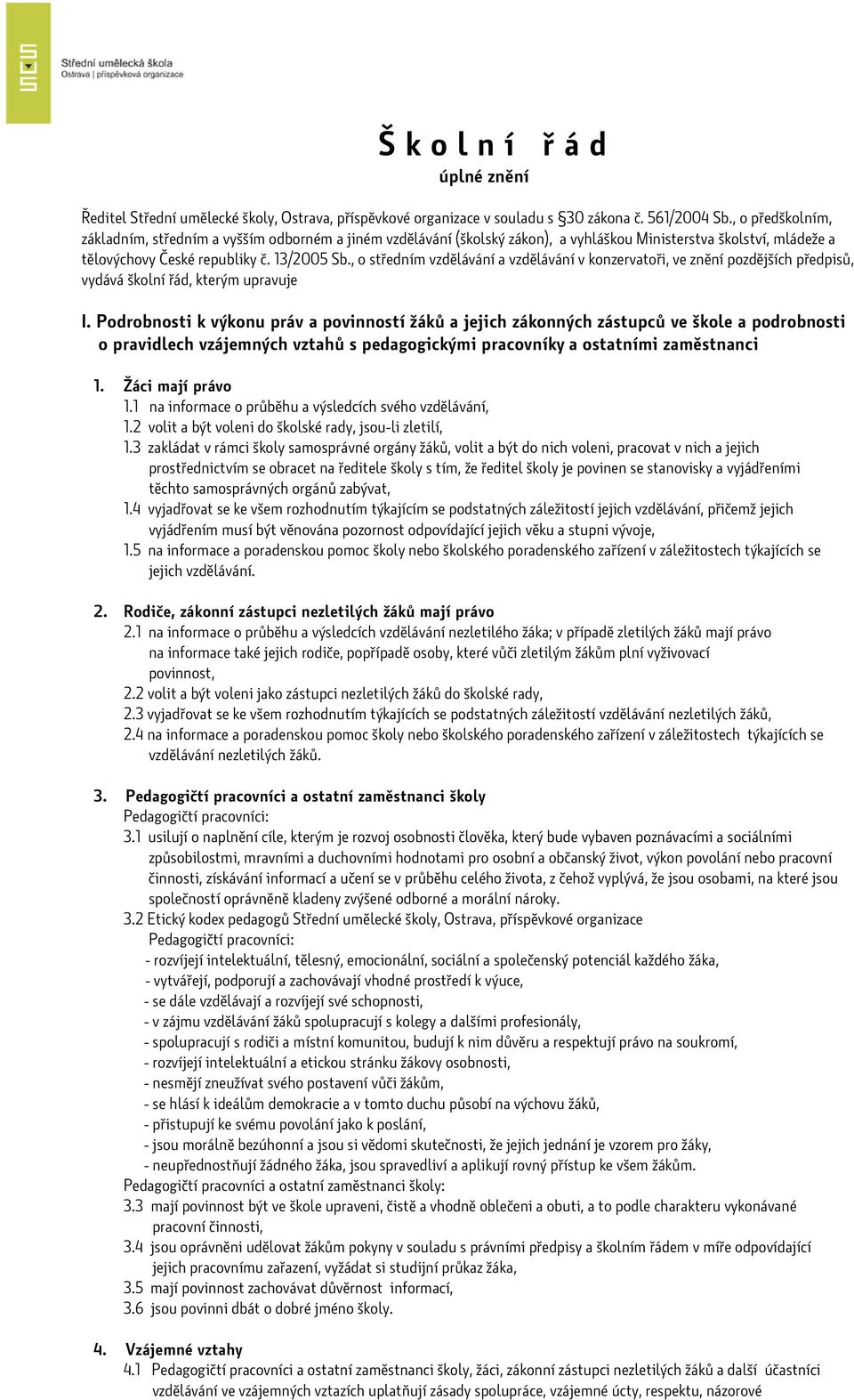 , o středním vzdělávání a vzdělávání v konzervatoři, ve znění pozdějších předpisů, vydává školní řád, kterým upravuje I.