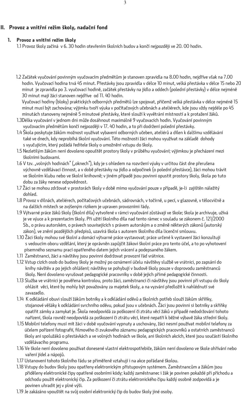 vyučovací hodině, začátek přestávky na jídlo a oddech (polední přestávky) v délce nejméně 30 minut mají žáci stanoven nejdříve od 11. 40 hodin.