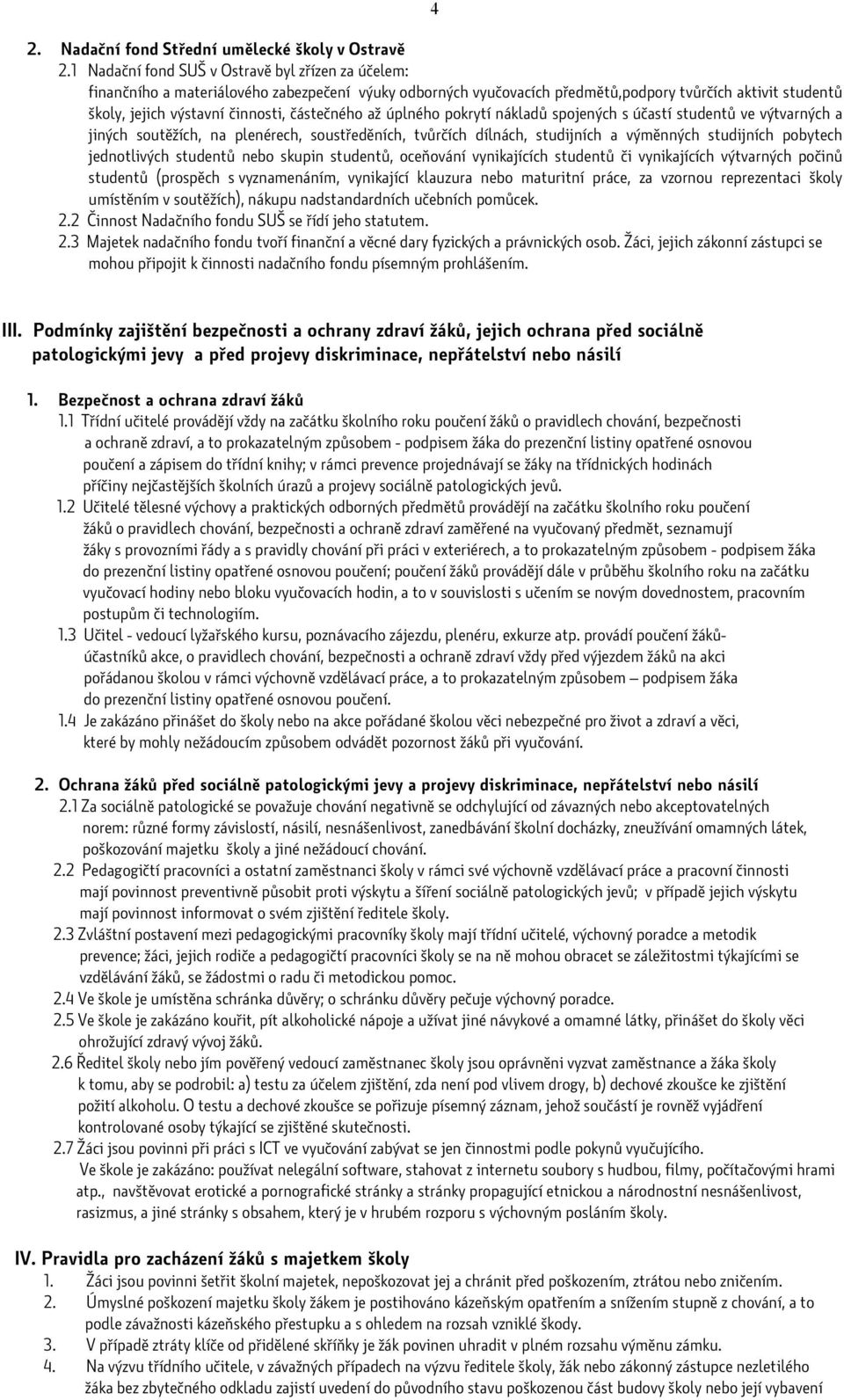 částečného až úplného pokrytí nákladů spojených s účastí studentů ve výtvarných a jiných soutěžích, na plenérech, soustředěních, tvůrčích dílnách, studijních a výměnných studijních pobytech