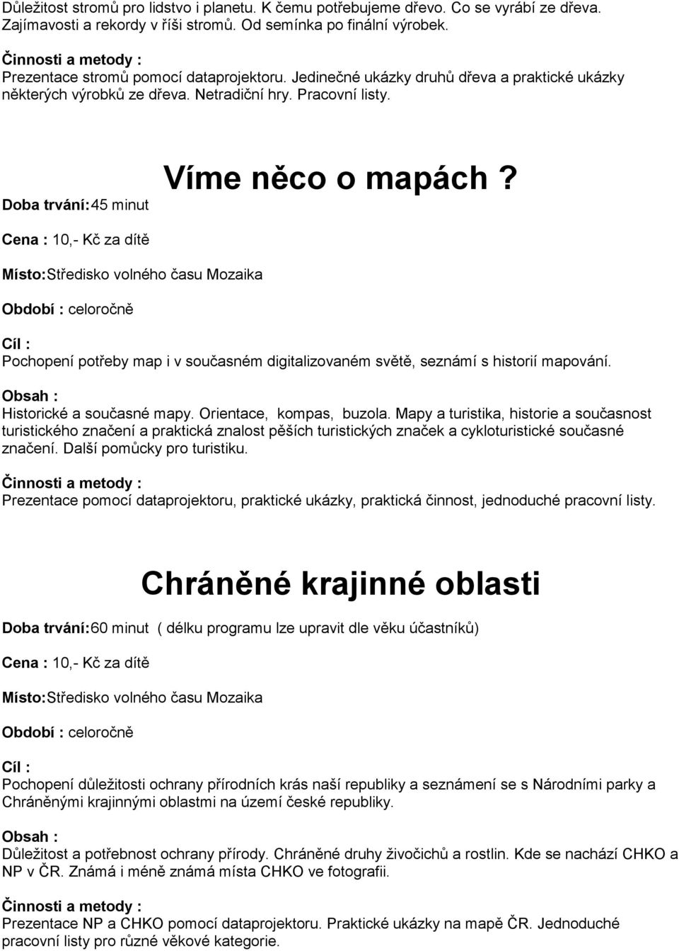 Pochopení potřeby map i v současném digitalizovaném světě, seznámí s historií mapování. Historické a současné mapy. Orientace, kompas, buzola.