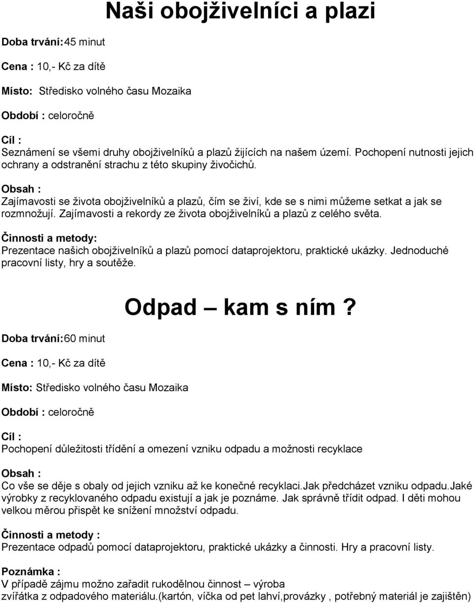 Zajímavosti a rekordy ze života obojživelníků a plazů z celého světa. Činnosti a metody: Prezentace našich obojživelníků a plazů pomocí dataprojektoru, praktické ukázky.
