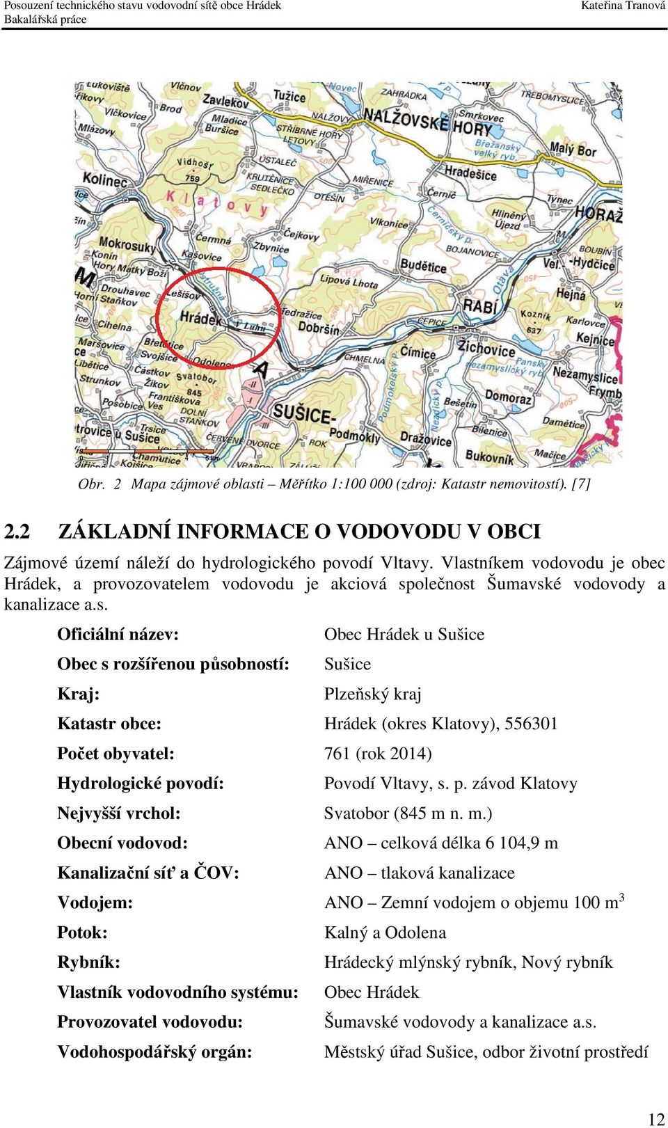 Sušice Plzeňský kraj Katastr obce: Hrádek (okres Klatovy), 556301 Počet obyvatel: 761 (rok 2014) Hydrologické povodí: Nejvyšší vrchol: Obecní vodovod: Kanalizační síť a ČOV: Povodí Vltavy, s. p. závod Klatovy Svatobor (845 m n.