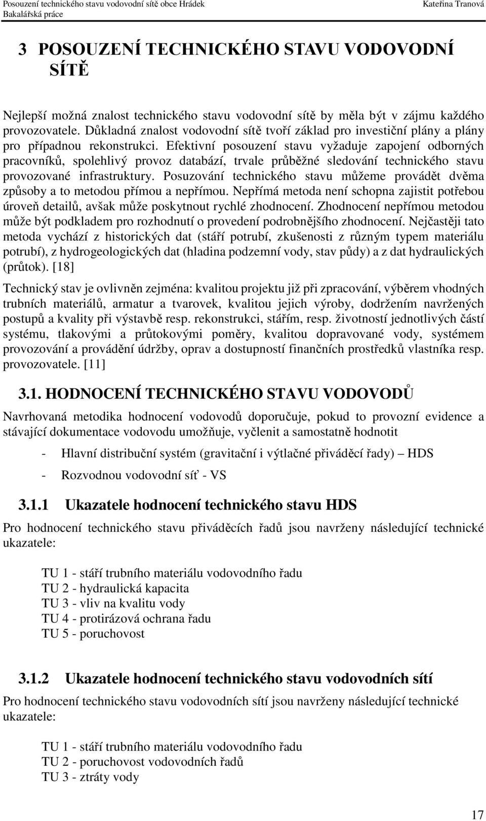 Efektivní posouzení stavu vyžaduje zapojení odborných pracovníků, spolehlivý provoz databází, trvale průběžné sledování technického stavu provozované infrastruktury.
