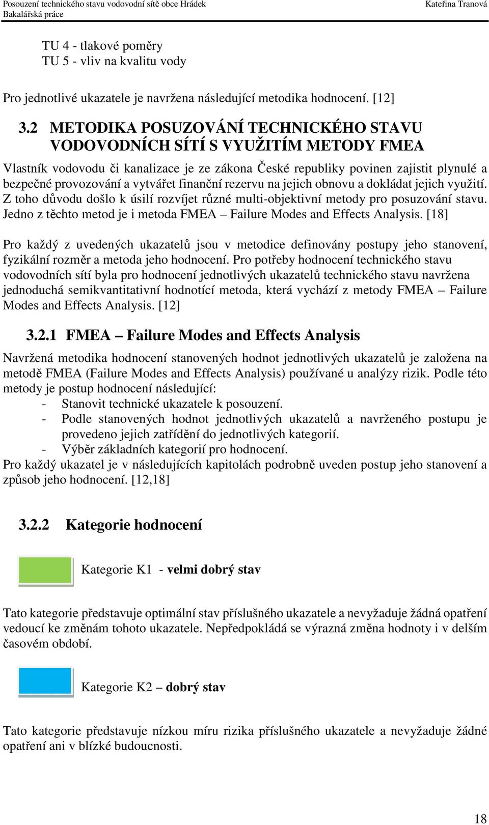 finanční rezervu na jejich obnovu a dokládat jejich využití. Z toho důvodu došlo k úsilí rozvíjet různé multi-objektivní metody pro posuzování stavu.