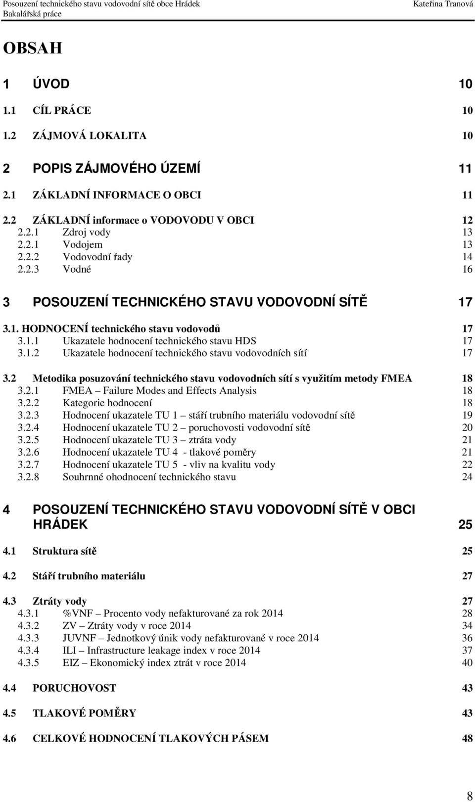 2 Metodika posuzování technického stavu vodovodních sítí s využitím metody FMEA 18 3.2.1 FMEA Failure Modes and Effects Analysis 18 3.2.2 Kategorie hodnocení 18 3.2.3 Hodnocení ukazatele TU 1 stáří trubního materiálu vodovodní sítě 19 3.