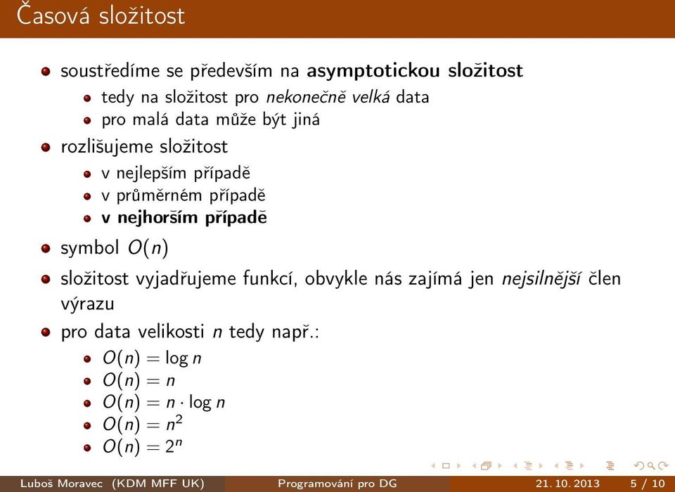 složitost vyjadřujeme funkcí, obvykle nás zajímá jen nejsilnější člen výrazu pro data velikosti n tedy např.