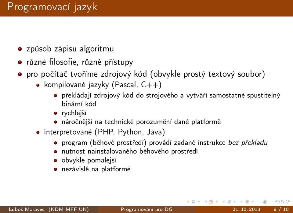 technické porozumění dané platformě interpretované (PHP, Python, Java) program (běhové prostředí) provádí zadané instrukce bez překladu