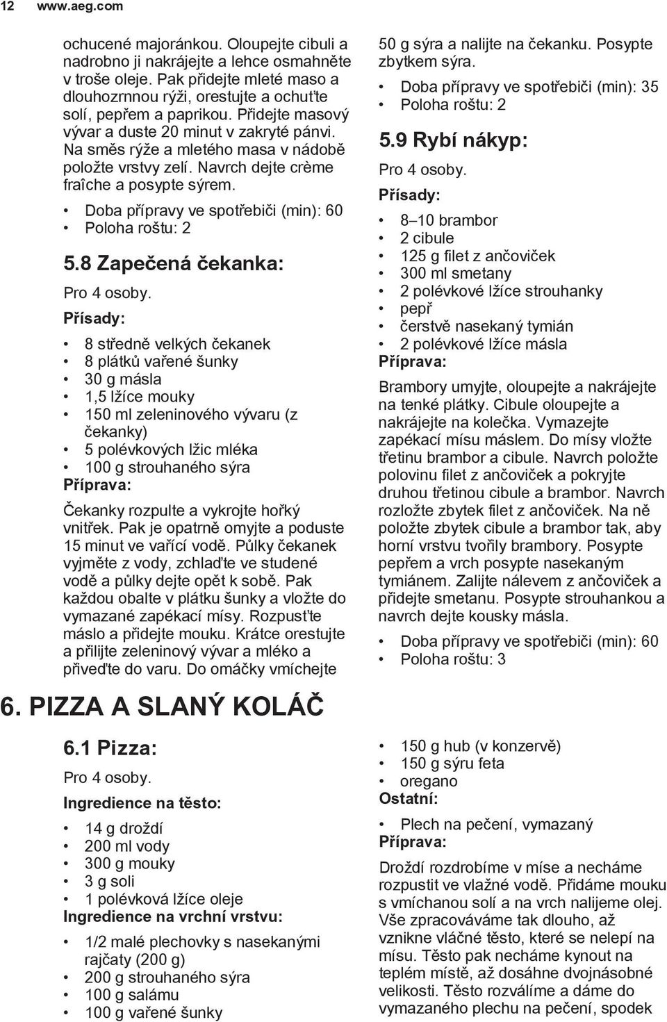 8 Zapečená čekanka: 8 středně velkých čekanek 8 plátků vařené šunky 30 g másla 1,5 lžíce mouky 150 ml zeleninového vývaru (z čekanky) 5 polévkových lžic mléka 100 g strouhaného sýra Čekanky rozpulte