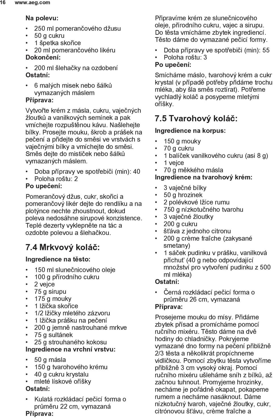 másla, cukru, vaječných žloutků a vanilkových semínek a pak vmíchejte rozpuštěnou kávu. Našlehejte bílky.