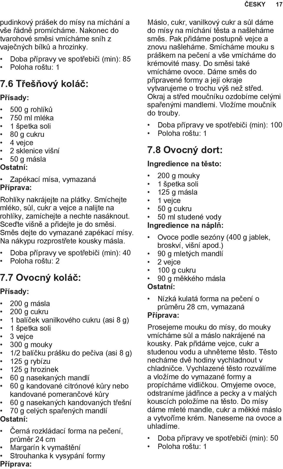 Smíchejte mléko, sůl, cukr a vejce a nalijte na rohlíky, zamíchejte a nechte nasáknout. Sceďte višně a přidejte je do směsi. Směs dejte do vymazané zapékací mísy. Na nákypu rozprostřete kousky másla.