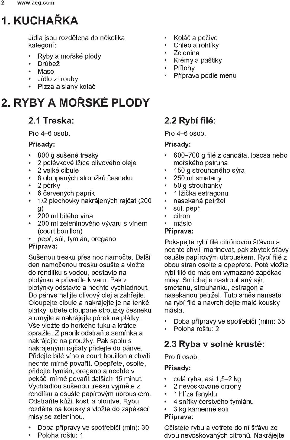 zeleninového vývaru s vínem (court bouillon) pepř, sůl, tymián, oregano Sušenou tresku přes noc namočte.
