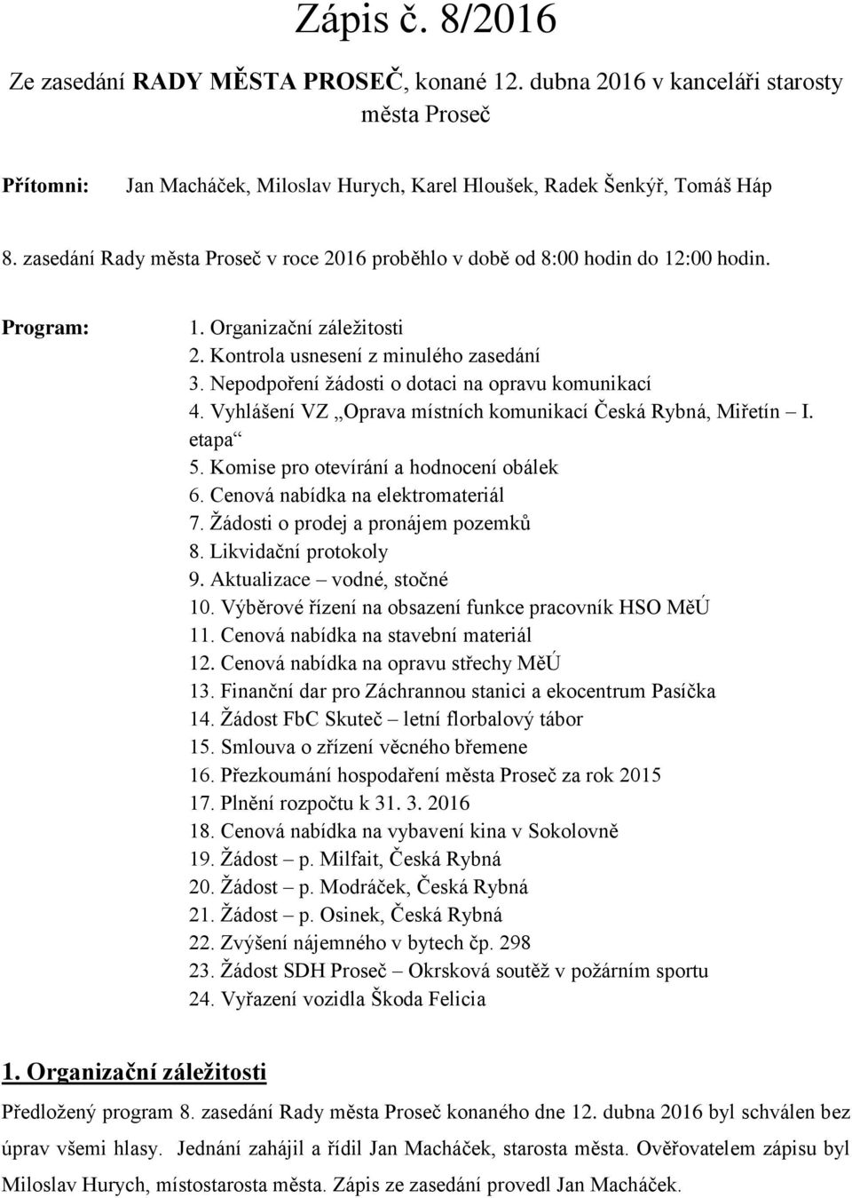 Nepodpoření žádosti o dotaci na opravu komunikací 4. Vyhlášení VZ Oprava místních komunikací Česká Rybná, Miřetín I. etapa 5. Komise pro otevírání a hodnocení obálek 6.